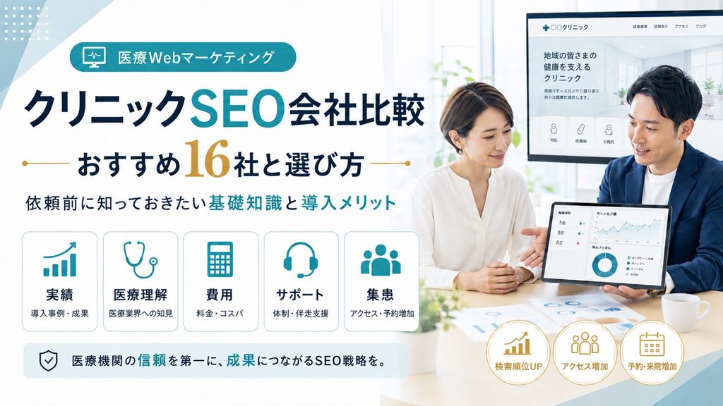 クリニックSEO対策を依頼できるおすすめの会社16選｜基礎知識やメリットも解説