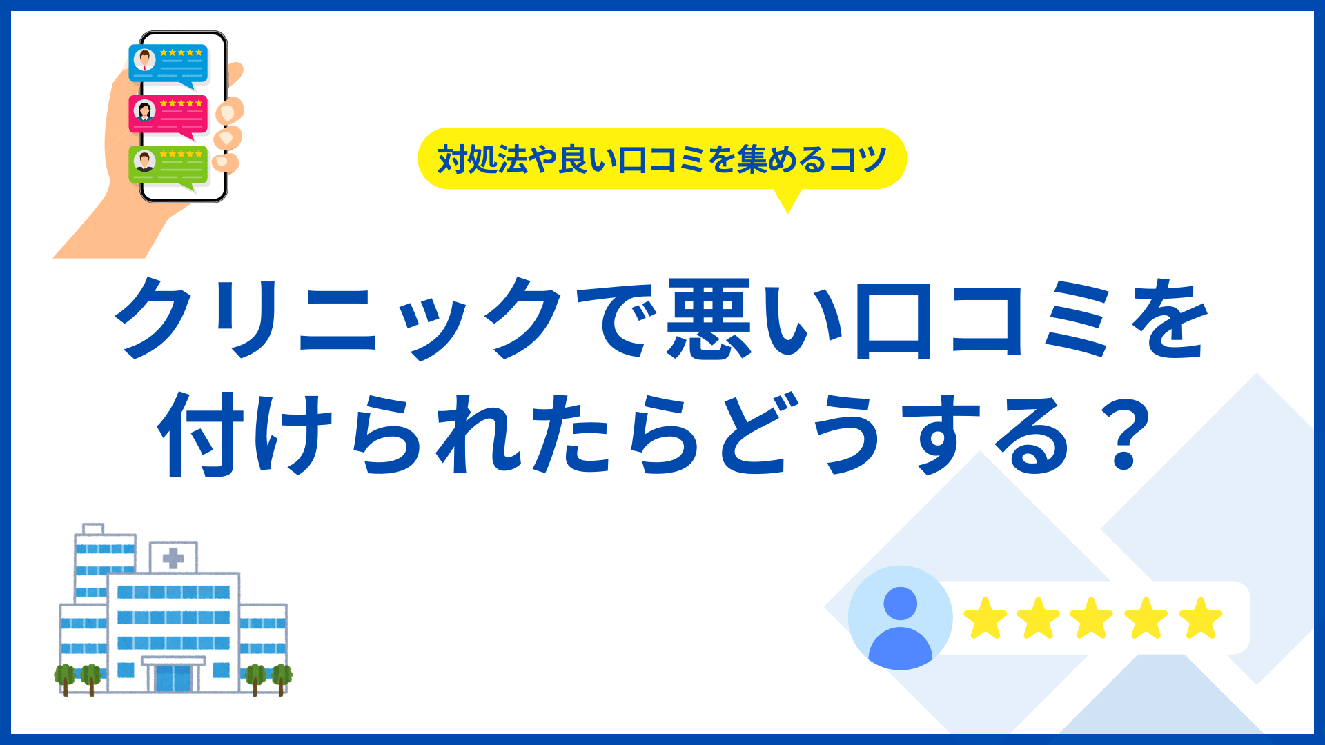 クリニックで悪い口コミを付けられたらどうする？対処法や良い口コミを集めるコツ