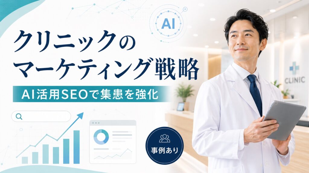 クリニックのマーケティング戦略｜集患を成功させるAI活用SEO【事例あり】