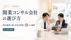 クリニック開業のコンサルティング会社選び｜Web集患に強い会社を見抜く5つの基準
