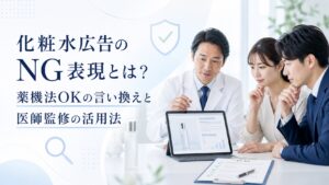 化粧水広告のNG表現とは？薬機法OKの言い換えと医師監修の活用法